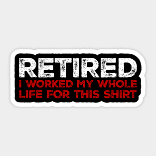 retired i worked my whole life for this Sticker